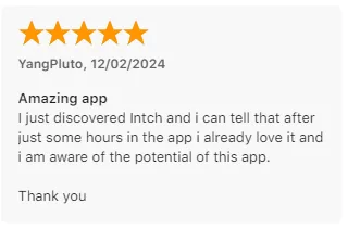 App Store review by YangPluto saying they already love Intch after just a few hours in the app and see its potential.