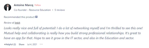 Product Hunt review by Antoine Marcq, co-founder of Resource Education, who calls Intch promising for networking and mutual help and hopes it grows in the IT and education sectors.