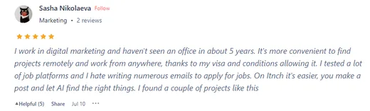 Product Hunt review by Sasha Nikolaeva, a remote digital marketer, who says Intch beats other job platforms: you make a post and AI finds matches. She found a couple of projects this way.